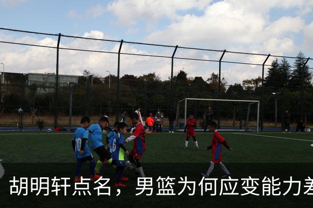胡明轩点名，男篮为何应变能力差？名记：郭士强控制欲强，球员像木偶